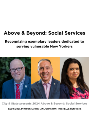 Above & Beyond: Social Services - Recognizing exemplary leaders dedicated to serving vulnerable New Yorkers.